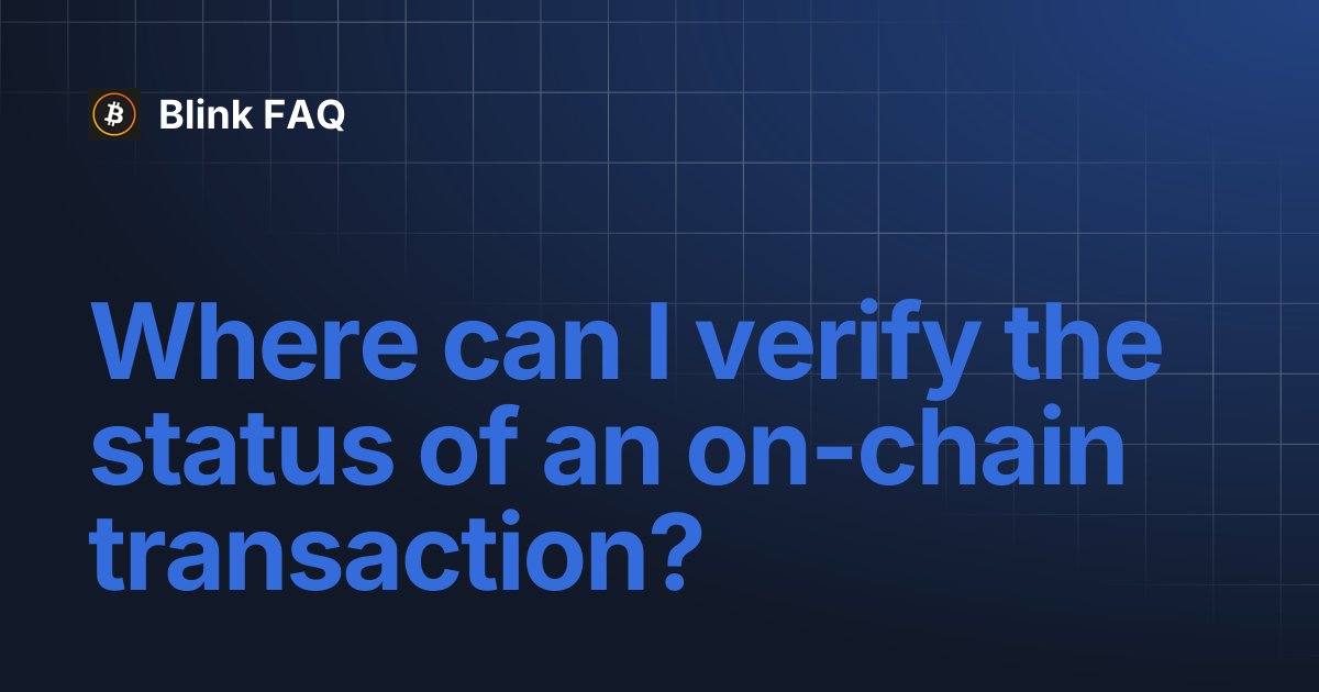 Where can I verify the status of an on-chain transaction? | Blink FAQ